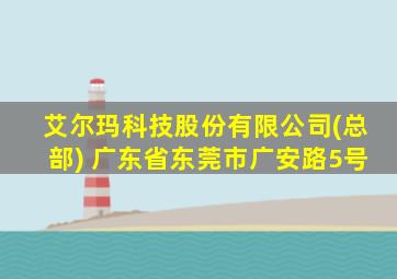 艾尔玛科技股份有限公司(总部) 广东省东莞市广安路5号